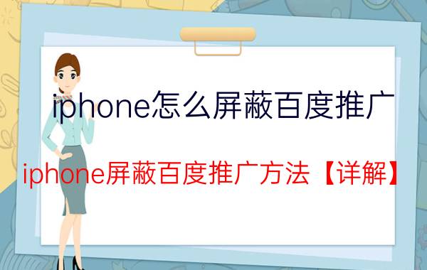 iphone怎么屏蔽百度推广 iphone屏蔽百度推广方法【详解】